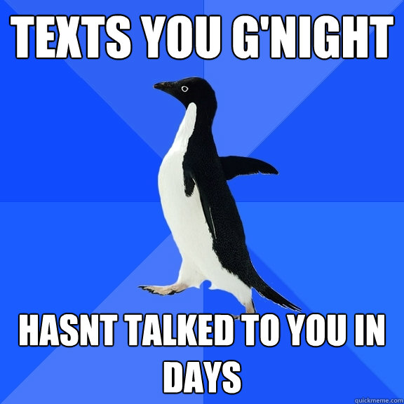 Texts you G'night Hasnt talked to you in days - Texts you G'night Hasnt talked to you in days  Socially Awkward Penguin