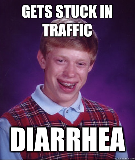 Gets stuck in traffic Diarrhea  - Gets stuck in traffic Diarrhea   Bad Luck Brian