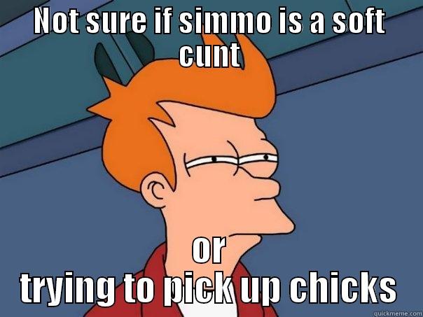 NOT SURE IF SIMMO IS A SOFT CUNT OR TRYING TO PICK UP CHICKS Futurama Fry