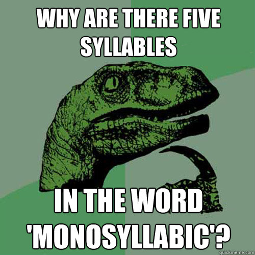 why are there five syllables in the word 'monosyllabic'? - why are there five syllables in the word 'monosyllabic'?  Philosoraptor