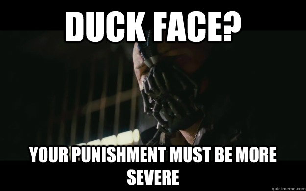 Duck face? Your punishment must be more severe  Badass Bane