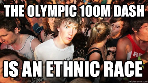 The olympic 100m dash is an ethnic race  Sudden Clarity Clarence