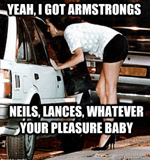 yeah, i got armstrongs neils, lances, whatever your pleasure baby  Karma Whore