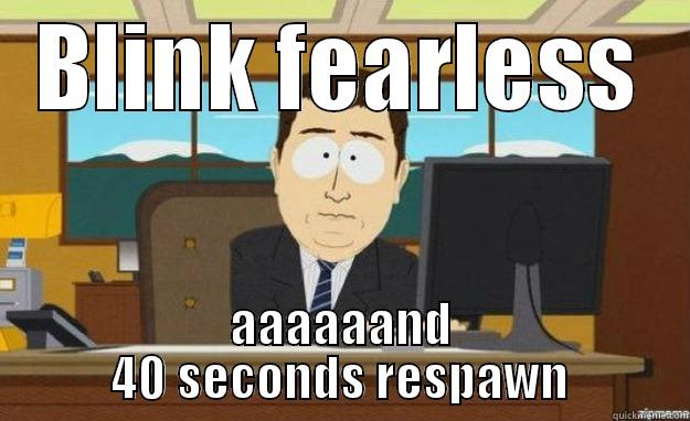 BLINK FEARLESS AAAAAAND 40 SECONDS RESPAWN aaaand its gone