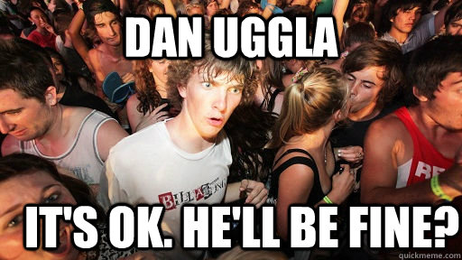 Dan Uggla It's ok. He'll be fine? - Dan Uggla It's ok. He'll be fine?  Sudden Clarity Clarence