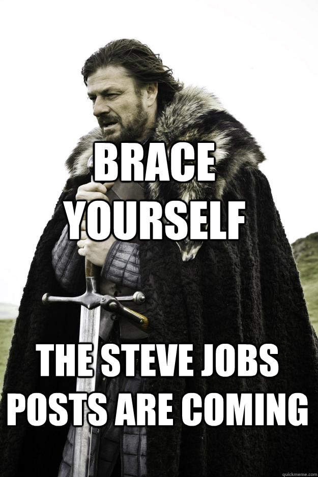 Brace Yourself the Steve Jobs posts are coming  Winter is coming