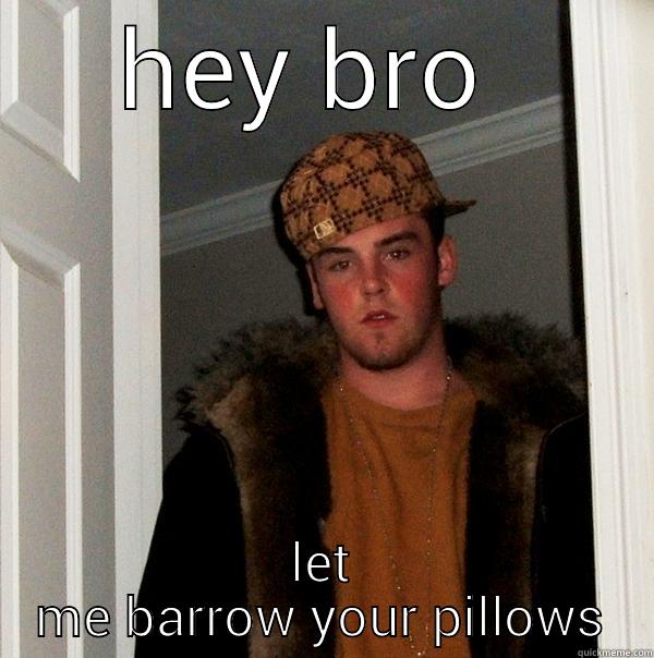 bropillow meme - HEY BRO  LET ME BARROW YOUR PILLOWS Scumbag Steve