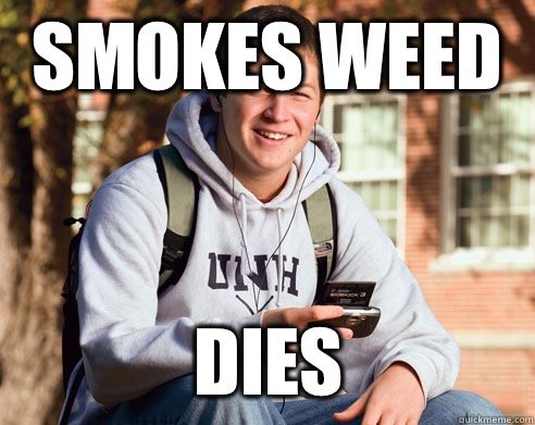 Smokes weed Dies - Smokes weed Dies  College Freshman