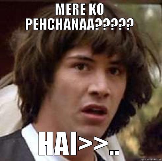 HELLLO WHO AM I?? - MERE KO PEHCHANAA????? HAI>>.. conspiracy keanu