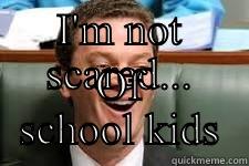 I'M NOT SCARED... OF SCHOOL KIDS Misc