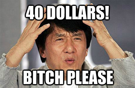 40 dollars! bitch please  EPIC JACKIE CHAN