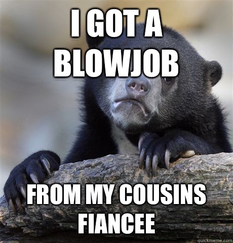 I got a blowjob From my Cousins fiancee  Confession Bear