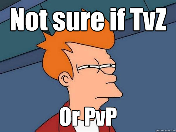 Not sure if TvZ Or PvP  Futurama Fry