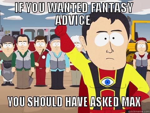 IF YOU WANTED FANTASY ADVICE  YOU SHOULD HAVE ASKED MAX Captain Hindsight