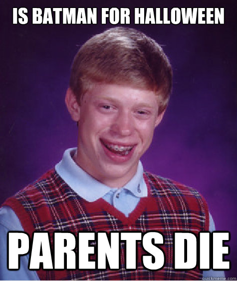 Is Batman for halloween parents die - Is Batman for halloween parents die  Bad Luck Brian