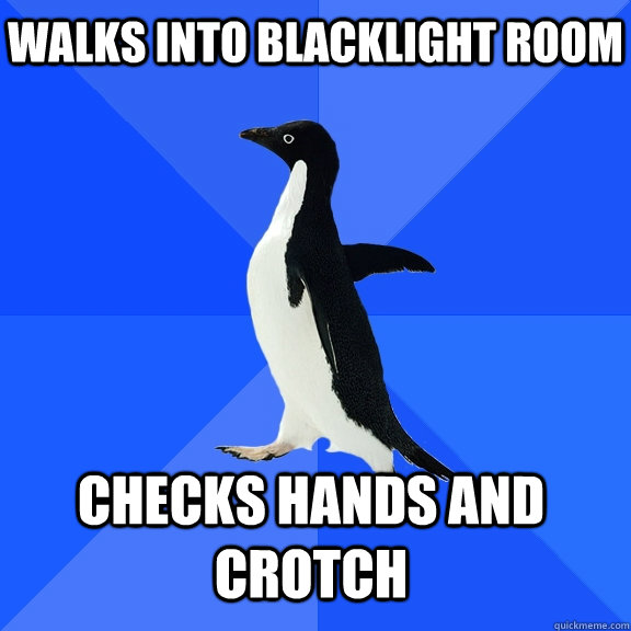 Walks into blacklight room Checks hands and crotch   - Walks into blacklight room Checks hands and crotch    Socially Awkward Penguin