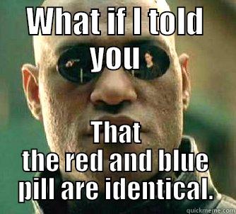 WHAT IF I TOLD YOU THAT THE RED AND BLUE PILL ARE IDENTICAL. Matrix Morpheus