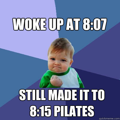 Woke up at 8:07 Still made it to 8:15 Pilates  Success Baby