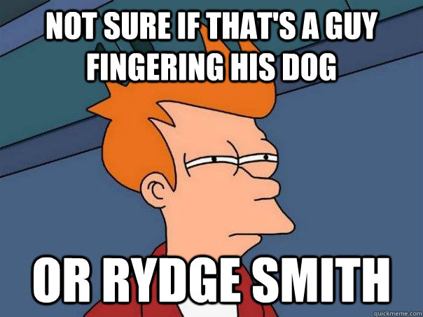 Not sure if that's a guy fingering his dog  or Rydge Smith  Futurama Fry