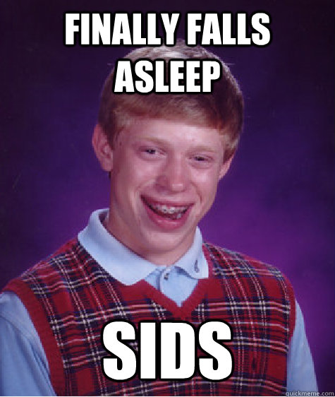 Finally falls asleep SIDS  Bad Luck Brian