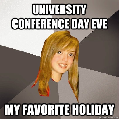 University Conference Day Eve My favorite holiday  Musically Oblivious 8th Grader