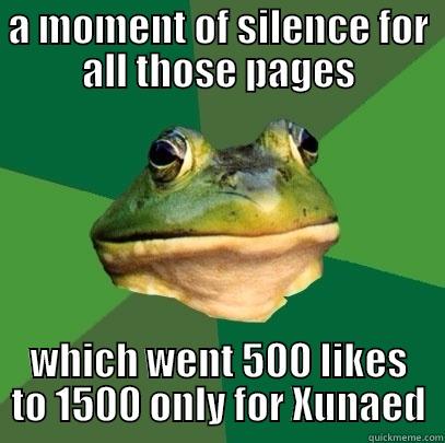 A MOMENT OF SILENCE FOR ALL THOSE PAGES WHICH WENT 500 LIKES TO 1500 ONLY FOR XUNAED Foul Bachelor Frog