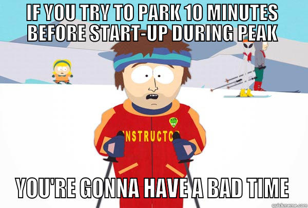 IF YOU TRY TO PARK 10 MINUTES BEFORE START-UP DURING PEAK YOU'RE GONNA HAVE A BAD TIME Super Cool Ski Instructor