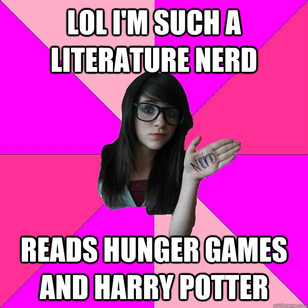 lol i'm such a literature nerd reads hunger games and harry potter - lol i'm such a literature nerd reads hunger games and harry potter  Idiot Nerd Girl