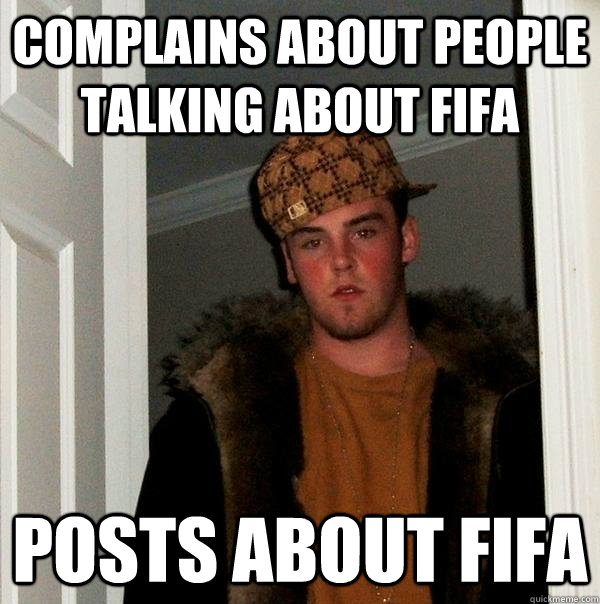 Complains about people talking about FIFA Posts about FIFA - Complains about people talking about FIFA Posts about FIFA  Scumbag Steve