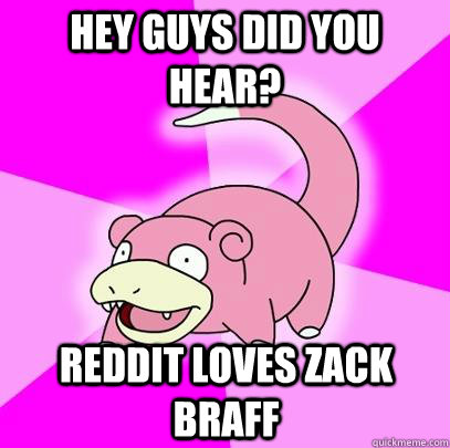 hey guys did you hear? reddit loves zack braff  Slowpoke