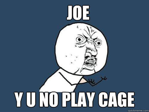 Joe Y U NO PLAY CAGE  Y U No