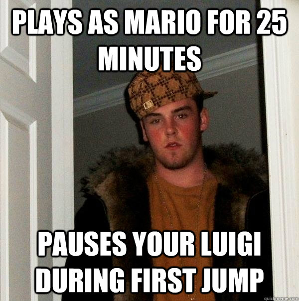 plays as mario for 25 minutes pauses your luigi during first jump  Scumbag Steve