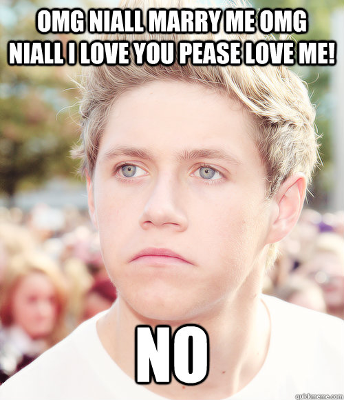 OMG NIALL MARRY ME OMG NIALL I LOVE YOU PEASE LOVE ME! no - OMG NIALL MARRY ME OMG NIALL I LOVE YOU PEASE LOVE ME! no  Grumpy Niall