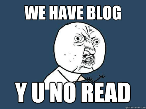 We have blog y u no read  Y U No