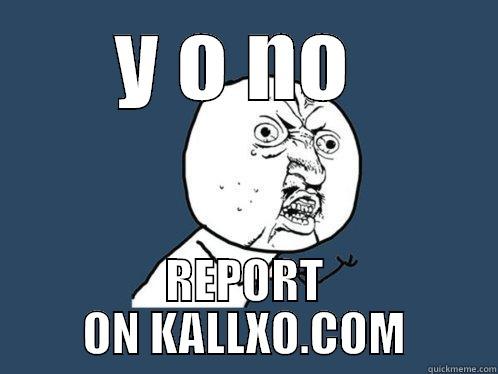 Y O NO  REPORT ON KALLXO.COM Y U No