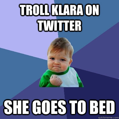 Troll Klara on Twitter She goes to bed  Success Kid