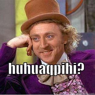  HUHUAQPIHI?        Condescending Wonka