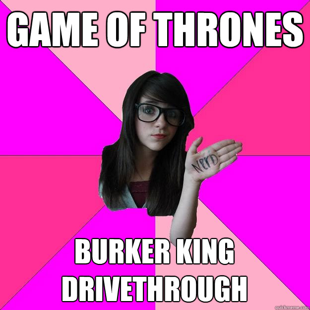 GAME OF THRONES BURKER KING DRIVETHROUGH - GAME OF THRONES BURKER KING DRIVETHROUGH  Idiot Nerd Girl