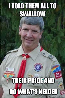 I told them all to swallow their pride and do what's needed  Harmless Scout Leader