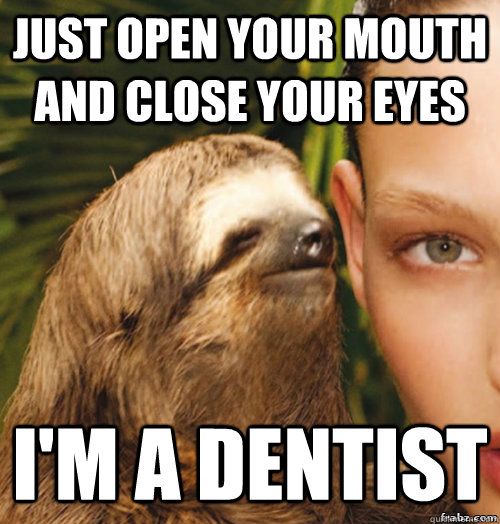 Just open your mouth and close your eyes I'm a dentist  rape sloth