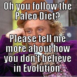 OH YOU FOLLOW THE PALEO DIET? PLEASE TELL ME MORE ABOUT HOW YOU DON'T BELIEVE IN EVOLUTION. Condescending Wonka