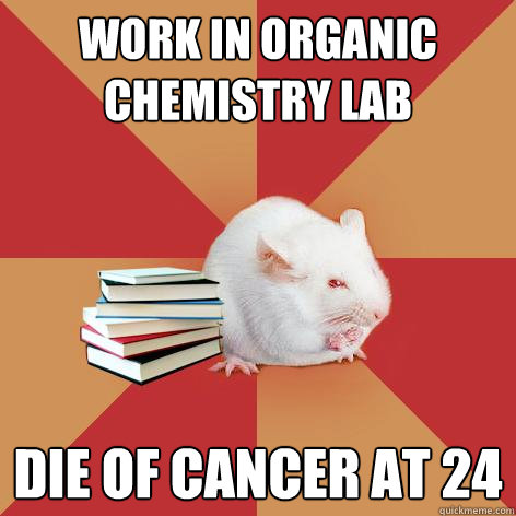 Work in organic chemistry lab die of cancer at 24 - Work in organic chemistry lab die of cancer at 24  Science Major Mouse