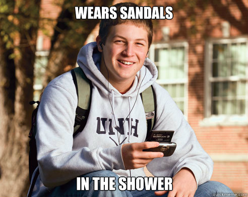 Wears Sandals In the shower - Wears Sandals In the shower  College Freshman