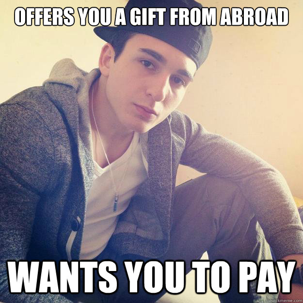 Offers you a gift from abroad Wants you to pay  