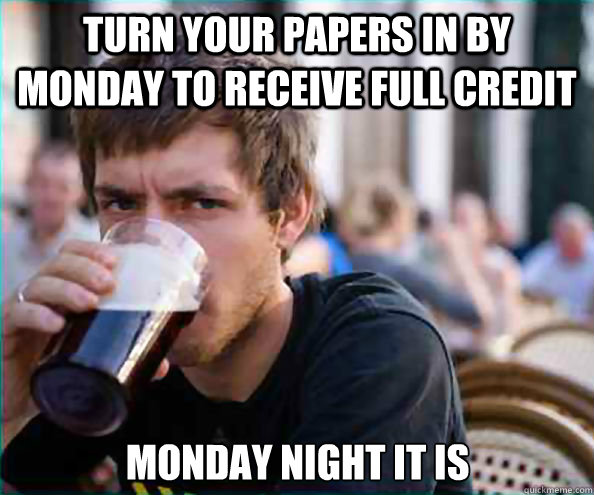 Turn your papers in by Monday to receive full credit Monday night it is  Lazy College Senior