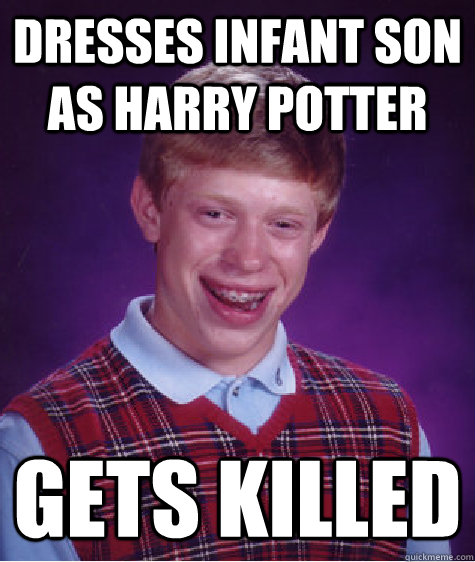 Dresses infant son as harry potter gets killed  Bad Luck Brian