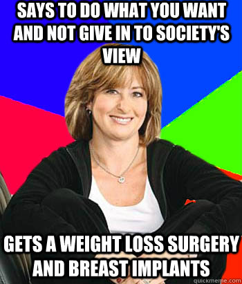 Says to do what you want and not give in to society's view Gets a weight loss surgery and breast implants  Sheltering Suburban Mom