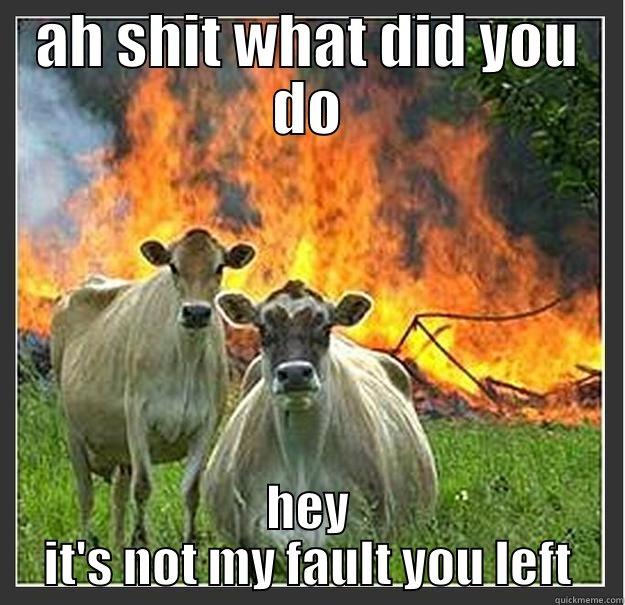 AH SHIT WHAT DID YOU DO HEY IT'S NOT MY FAULT YOU LEFT Evil cows