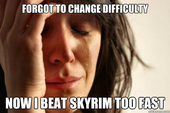 Forgot to change difficulty Now I beat Skyrim too fast  First World Problems