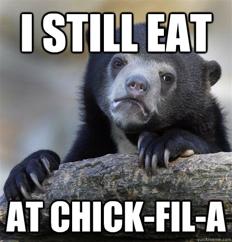 I still eat at chick-fil-a  Confession Bear